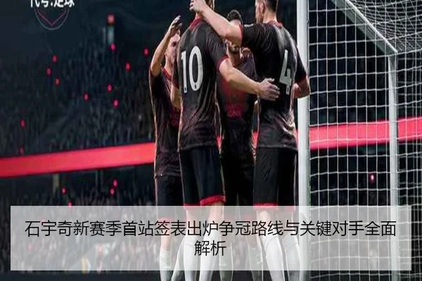 石宇奇新赛季首站签表出炉争冠路线与关键对手全面解析（Kaiyun）